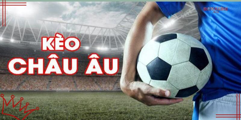 Kèo cược Châu Âu là gì?